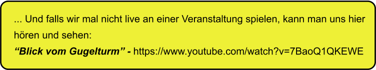 ... Und falls wir mal nicht live an einer Veranstaltung spielen, kann man uns hier  hren und sehen: Blick vom Gugelturm - https://www.youtube.com/watch?v=7BaoQ1QKEWE